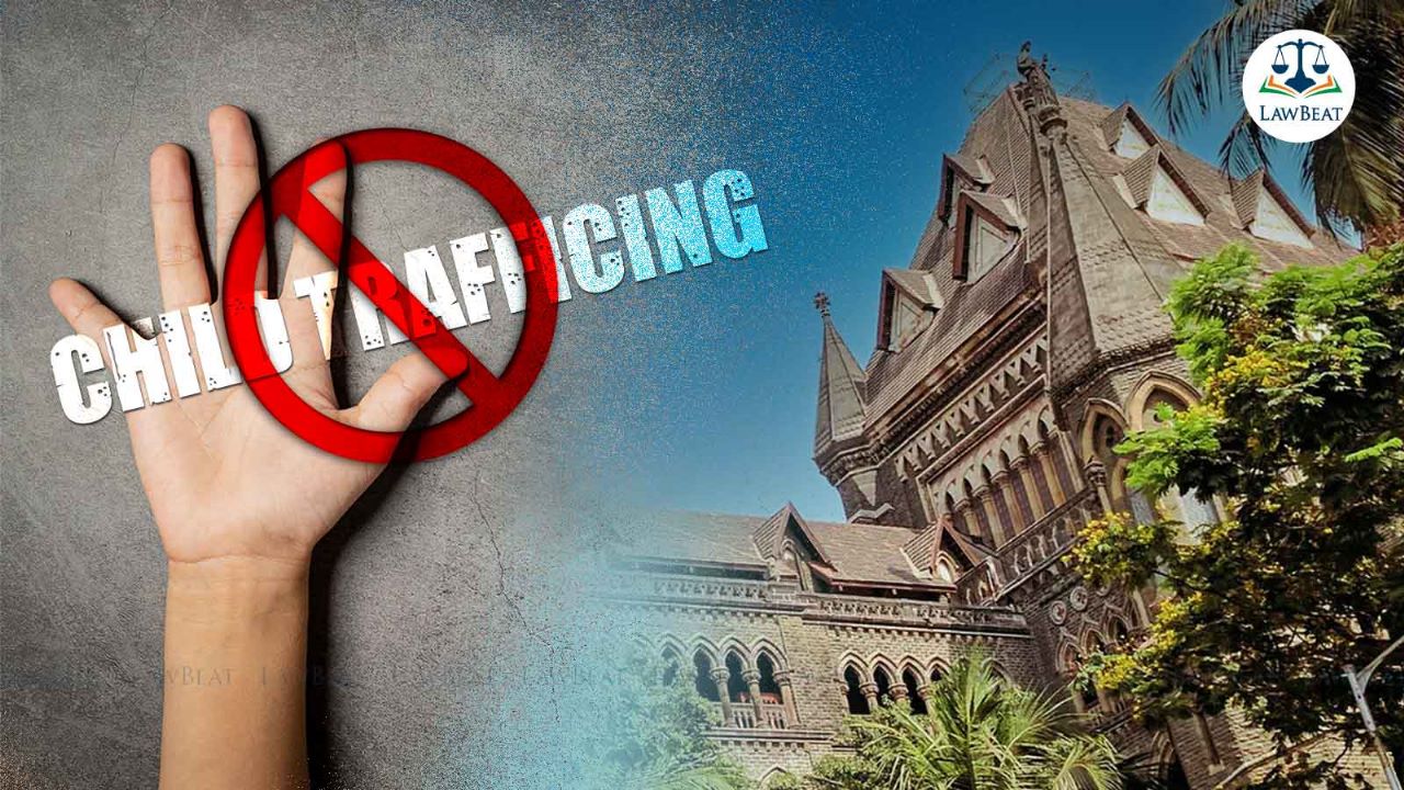 Child Trafficking is One of the Most Serious & Heinous Forms of Exploitation: Bombay High Court Child Trafficking is One of the Most Serious & Heinous Forms of Exploitation: Bombay High Court